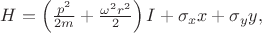 $H=\left(\frac{p^2}{2m}+\frac{\omega^2r^2}{2}\right)I+\sigma_xx+\sigma_yy,$