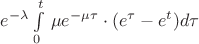 $e^{-\lambda}\int\limits_0^t\,\mu e^{-\mu\tau}\cdot (e^\tau - e^t) d\tau$