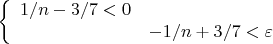 $$\left\{
\begin{array}{rcl}
 1/n-3/7<0 \\
 &-1/n+3/7<\varepsilon& \\
\end{array}
\right.$$