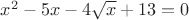 $ x^2-5x-4\sqrt x+13=0$