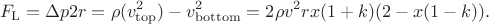 $$F_{\rm L}=\Delta p 2r =\rho (v_{\rm top}^2) - v_{\rm bottom}^2=2\rho v^2 r x(1+k)(2-x(1-k)).$$ $$F_{\rm L}=\Delta p 2r =\rho (v_{\rm top}^2) - v_{\rm bottom}^2=2\rho v^2 r x(1+k)(2-x(1-k)).$$