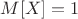 $M[X]=1$