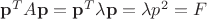 $\mathbf p^TA\mathbf p=\mathbf p^T\lambda \mathbf p=\lambda p^2=F$