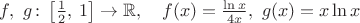 $f,\ g\colon\left[\frac12,\,1\right]\to\mathbb{R},\quad f(x)=\frac{\ln x}{4x},\ g(x)=x\ln x$
