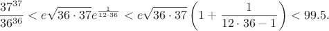 $$ \frac {37^{37}}{36^{36}} < e\sqrt{36\cdot 37} e ^ {\frac{1}{12 \cdot 36}} < e\sqrt{36\cdot 37} \left(1 + \frac{1}{12 \cdot 36 -1} \right) < 99.5 .$$