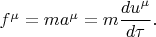 $f^\mu=ma^\mu=m\dfrac{du^\mu}{d\tau}.$