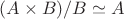 $(A\times B)/B \simeq A$
