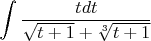 $$\int \frac {tdt}{\sqrt{t+1}+\sqrt[3]{t+1}}$$