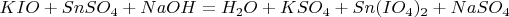 $KIO+SnSO_4+NaOH=H_2O+KSO_4+Sn(IO_4)_2+NaSO_4$