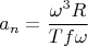 $$a_n=\frac{\omega^3R}{Tf\omega}$$