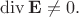 $\operatorname{div}\mathbf{E}\ne 0.$