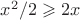 $x^2/2 \geqslant 2x$