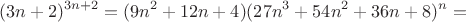 $$(3n + 2)^{3n + 2}=(9n^2+12n+4)(27n^3+54n^2+36n+8)^n=$$
