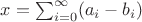 $x = \sum_{i=0}^\infty (a_i - b_i)$