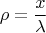 $$\rho=\frac x {\lambda}$$