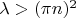 $\lambda >(\pi n)^2$