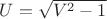 $U=\sqrt{V^2-1}$