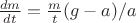 $\frac{dm}{dt}=\frac{m}{t}(g-a)/a$