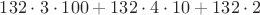 $132\cdot3\cdot 100+132\cdot4\cdot 10+132\cdot 2$