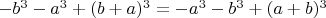 $-b^3-a^3+(b+a)^3=-a^3-b^3+(a+b)^3$