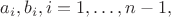 $a_i, b_i , i=1,&hellip;, n-1,$