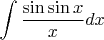 $\displaystyle\int{\dfrac{\sin\sin x}{x}}dx$
