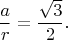 $$\frac{a}{r}=\frac{\sqrt 3}{2}.$$