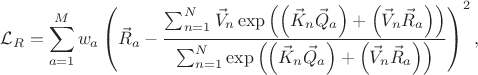 $$
\mathcal{L}_{R} = \sum_{a = 1}^{M}
w_{a} \left(
\vec{R}_{a} - \frac{\sum_{n = 1}^{N} \vec{V}_{n}
\exp \left( \left(\vec{K}_{n} \vec{Q}_{a} \right) + \left(\vec{V}_{n} \vec{R}_{a} \right) \right)}{\sum_{n = 1}^{N}
\exp \left( \left(\vec{K}_{n} \vec{Q}_{a} \right) + \left(\vec{V}_{n} \vec{R}_{a} \right) \right)}
\right)^2,$$