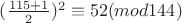 $ (\frac{115 + 1}{2})^2\equiv{52}(mod 144) $