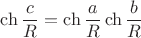 $$\ch\dfrac{c}{R}=\ch\dfrac{a}{R}\ch\dfrac{b}{R}$$
