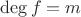 $\deg f = m$
