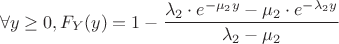 $$\forall y \geq 0,  F_Y(y) = 1-\dfrac{\lambda_2\cdot e^{-\mu_2 y}-\mu_2\cdot e^{-\lambda_2 y}}{\lambda_2-\mu_2}$$
