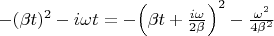 $\[ - {(\beta t)^2} - i\omega t =  - {\left( {\beta t + \frac{{i\omega }}{{2\beta }}} \right)^2} - \frac{{{\omega ^2}}}{{4{\beta ^2}}}\]$