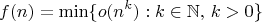 $$
f(n) = \min \{ o(n^k) : k \in \mathbb{N},\, k > 0 \}
$$