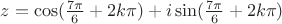 $z = \cos({\frac{7\pi}{6} + 2k\pi}) + i\sin({\frac{7\pi}{6} + 2k\pi})$