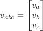$v_{abc} = \begin{bmatrix}
 v_a \\
 v_b \\
 v_c 
\end{bmatrix}$