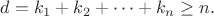 $d = k_1+k_2+\cdots+k_n \ge n.$
