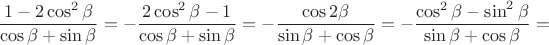 $$\frac {1-2\cos^2 \beta}{\cos \beta+\sin \beta}=-\frac {2\cos^2 \beta -1}{\cos \beta+\sin \beta}=-\frac {\cos2 \beta}{\sin \beta +\cos \beta}=-\frac {\cos^2 \beta-\sin^2\beta}{\sin \beta +\cos \beta}=$$