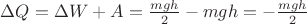 $ \Delta Q = \Delta W + A = \frac{mgh}{2} - mgh = - \frac{mgh}{2} $