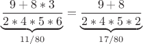 $\underbrace{\dfrac {9+8*3} {2*4*5*6}}_{11/80}=\underbrace{\dfrac {9+8} {2*4*5*2}}_{17/80}$