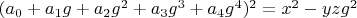 $(a_0+a_1 g+a_2 g^2+a_3 g^3+a_4 g^4)^2=x^2-y z g^2$