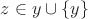 $z \in y \cup \left\lbrace y \right\rbrace$