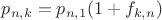 $p_{n,k}=p_{n,1} (1+f_{k,n})$ $p_{n,k}=p_{n,1} (1+f_{k,n})$
