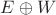 $E\oplus W$