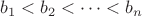 $b_1 < b_2 < \dots < b_n$