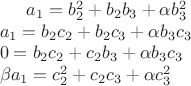 $a_1=b_2^2+b_2b_3+\alpha b_3^2 \\ a_1=b_2c_2+b_2c_3+\alpha b_3c_3 \\ 0=b_2c_2+c_2b_3+\alpha b_3c_3$ \\ \beta a_1=c_2^2+c_2c_3+\alpha c_3^2