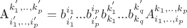 A^{k_1^{'},..,k_p^{'}} _{i_1^{'},..,i_p^{'}} =b^{i_1} _{i_1^{'}} ... b^{i_p} _{i_p^{'}} b^{k_1^{'}} _{k_1} ...  b^{k_q^{'}} _{k_q}  A^{k_1,..,k_p} _{i_1,..,i_p}