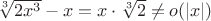 $\sqrt[3]{2x^3} - x = x \cdot \sqrt[3]{2} \neq o(|x|)$
