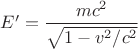 $E^\prime=\dfrac{mc^2}{\sqrt{1-v^2/c^2}}$