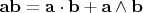 $\mathbf{ab} = \mathbf a \cdot \mathbf b + \mathbf a \wedge \mathbf b$